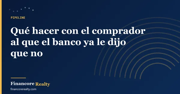 Qué hacer con el comprador al que el banco ya le dijo que no