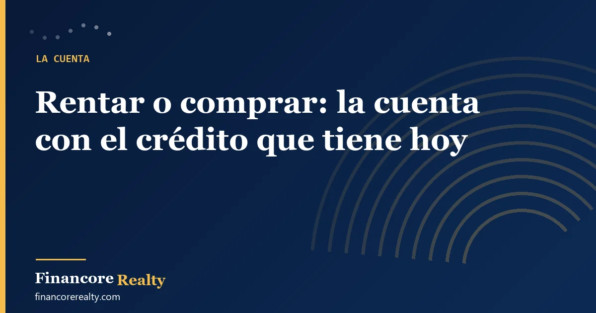 Rentar o comprar: la cuenta con el crédito que tiene hoy