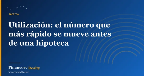 Utilización: el número que más rápido se mueve antes de una hipoteca
